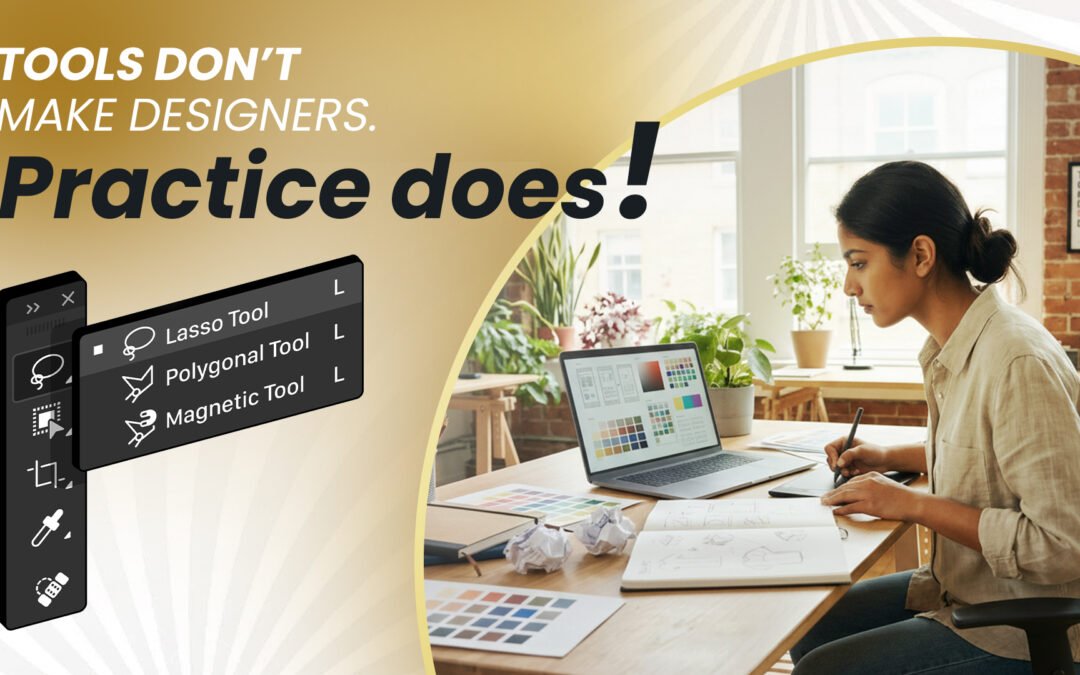 Tools Don’t Make Designers. Practice Does!